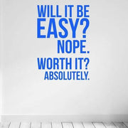 Will It Be Easy Nope. Worth It Absolutely - Vinyl Wall Decal