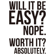 Will It Be Easy Nope. Worth It Absolutely - Vinyl Wall Decal