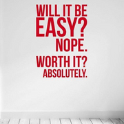 Will It Be Easy Nope. Worth It Absolutely - Vinyl Wall Decal